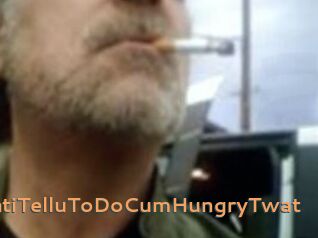 DoWhatiTelluToDoCumHungryTwat