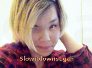 Slowitdownsugah