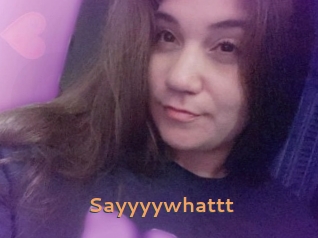 Sayyyywhattt