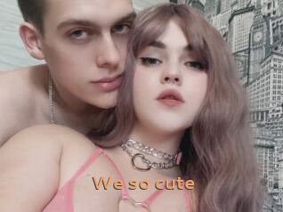 We_so_cute