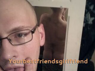 Yourbestfriendsgirlfriend